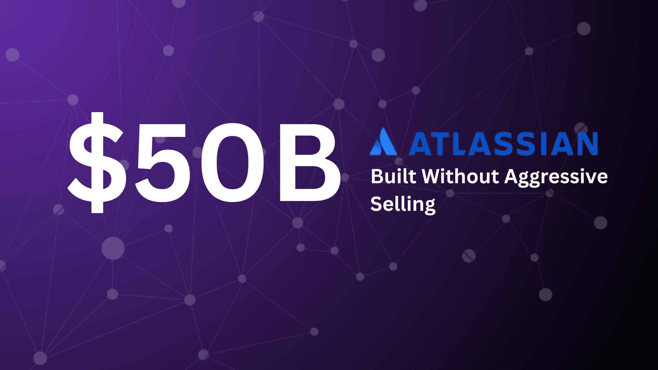 How Atlassian Built a $50B Brand Without Aggressive Selling